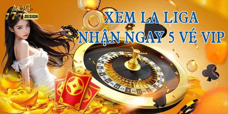 Cơ hội nhận 5 vé trải nghiệm VIP khi xem La Liga